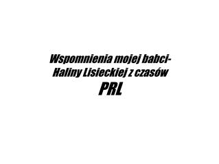 Wspomnienia mojej babci- Haliny Lisieckiej z czasów PRL