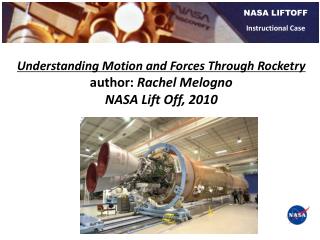 Understanding Motion and Forces Through Rocketry author: Rachel Melogno NASA Lift Off, 2010