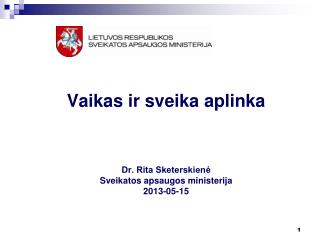 Vaikas ir sveika aplinka Dr. Rita Sketerskienė Sveikatos apsaugos ministerija 2013-05-15