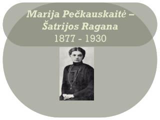 Marija Pečkauskaitė – Šatrijos Ragana 1877 - 1930