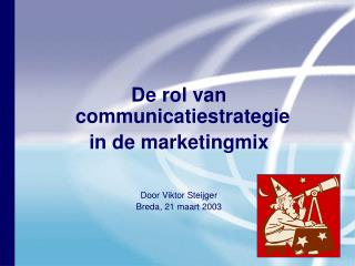 De rol van communicatiestrategie in de marketingmix Door Viktor Steijger Breda, 21 maart 2003