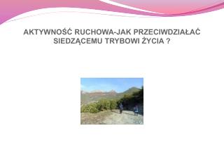 AKTYWNOŚĆ RUCHOWA-JAK PRZECIWDZIAŁAĆ SIEDZĄCEMU TRYBOWI ŻYCIA ?