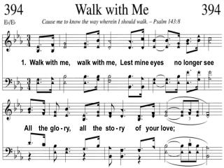 1. Walk with me, walk with me, Lest mine eyes no longer see