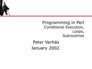 Programming in Perl Conditional Execution , L oops , Subroutines