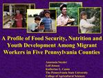 A Profile of Food Security, Nutrition and Youth Development Among Migrant Workers in Five Pennsylvania Counties