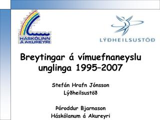 Breytingar á vímuefnaneyslu unglinga 1995–2007 Stefán Hrafn Jónsson Lýðheilsustöð