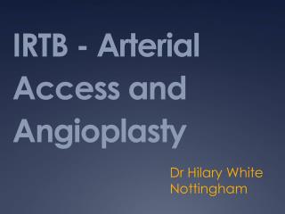 IRTB - Arterial Access and Angioplasty