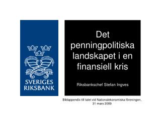 Det penningpolitiska landskapet i en finansiell kris Riksbankschef Stefan Ingves