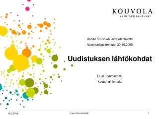 Uuden Kouvolan terveydenhuolto Asiantuntijaseminaari 30.10.2009 Uudistuksen lähtökohdat