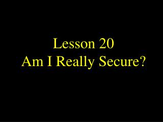 Lesson 20 Am I Really Secure?