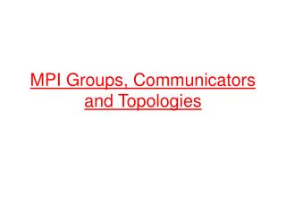 MPI Groups, Communicators and Topologies