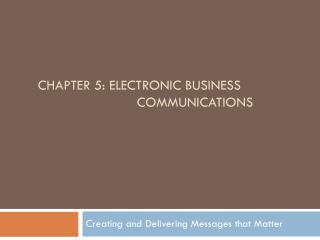 Chapter 5: Electronic BUSINESS 			 COMMUNICATIONs