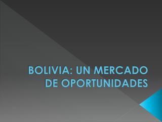 BOLIVIA: UN MERCADO DE OPORTUNIDADES