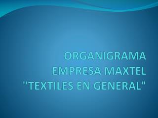 ORGANIGRAMA EMPRESA MAXTEL &quot;TEXTILES EN GENERAL&quot;