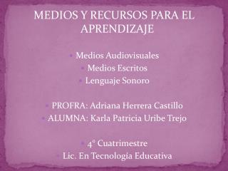 MEDIOS Y RECURSOS PARA EL APRENDIZAJE Medios Audiovisuales Medios Escritos Lenguaje Sonoro