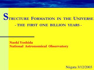S TRUCTURE F ORMATION IN THE U NIVERSE - THE FIRST ONE BILLION YEARS -