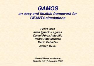 GAMOS an easy and flexible framework for GEANT4 simulations Pedro Arce Juan Ignacio Lagares