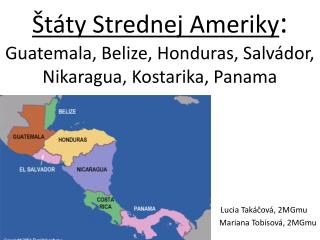 Štáty Strednej Ameriky : Guatemala, Belize, Honduras, Salvádor, Nikaragua, Kostarika, Panama