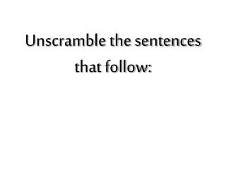 Unscramble the sentences that follow: