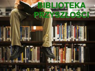 BIBLIOTEKA PRZYSZŁOŚCI