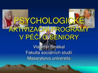 PSYCHOLOGICKÉ AKTIVIZAČNÍ PROGRAMY V PÉČI O SENIORY