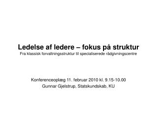 Konferenceoplæg 11. februar 2010 kl. 9.15-10.00 Gunnar Gjelstrup, Statskundskab, KU