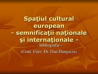 Spaţiul cultural european - semnificaţii naţionale şi internaţionale -