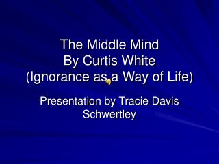 The Middle Mind By Curtis White (Ignorance as a Way of Life)