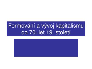 Formování a vývoj kapitalismu do 70. let 19. století