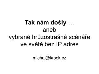 Tak nám došly … aneb vybrané hrůzostrašné scénáře ve světě bez IP adres