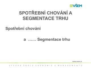 SPOTŘEBNÍ CHOVÁNÍ A SEGMENTACE TRHU