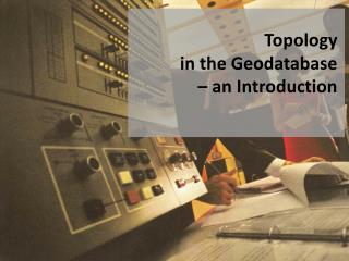 Topology in the Geodatabase – an Introduction
