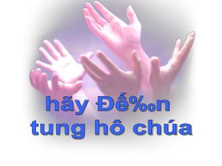 HÃY ĐẾN TUNG HÔ #