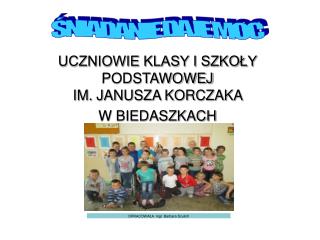 UCZNIOWIE KLASY I SZKOŁY PODSTAWOWEJ IM. JANUSZA KORCZAKA W BIEDASZKACH