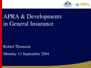 APRA &amp; Developments in General Insurance Robert Thomson Monday 13 September 2004