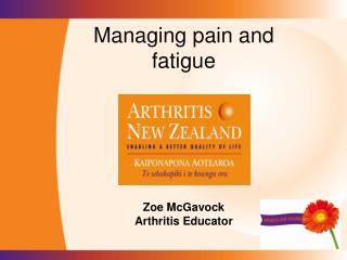 Managing pain and fatigue Zoe McGavock Arthritis Educator