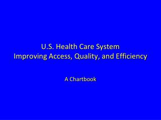 U.S. Health Care System Improving Access, Quality, and Efficiency