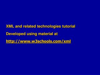 XML and related technologies tutorial Developed using material at w3schools/xml