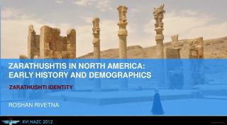 ZARATHUSHTIS IN NORTH AMERICA: EARLY HISTORY AND DEMOGRAPHICS