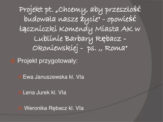 Projekt przygotowały: Ewa Januszewska kl. VIa Lena Jurek kl. VIa Weronika Rębacz kl. VIa