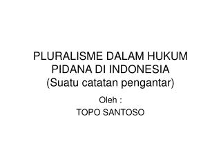 PLURALISME DALAM HUKUM PIDANA DI INDONESIA (Suatu catatan pengantar)