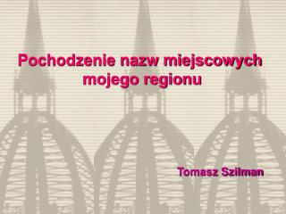 Pochodzenie nazw miejscowych mojego regionu