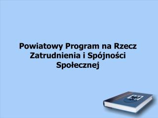 Powiatowy Program na Rzecz Zatrudnienia i Spójności Społecznej