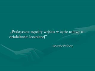 ,, Praktyczne aspekty wejścia w życie ustawy o działalności leczniczej” Agnieszka Pachciarz