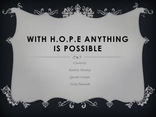 With h.o.p.e ANYTHING IS POSSIBLE