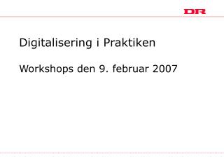 Digitalisering i Praktiken Workshops den 9. februar 2007