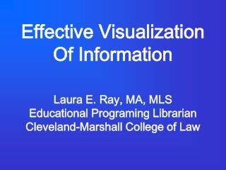 Effective Visualization Of Information Laura E. Ray, MA, MLS Educational Programing Librarian