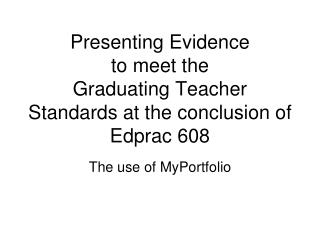 Presenting Evidence to meet the Graduating Teacher Standards at the conclusion of Edprac 608