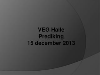 VEG Halle Prediking 15 december 2013