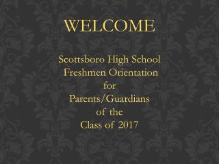 Scottsboro High School Freshmen Orientation f or Parents/Guardians o f the Class of 2017